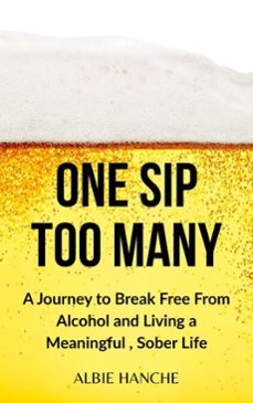 one sip too many : a journey to break free from alcohol and living a meaningful, sober life (ebook)-albie hanche-9798232184445