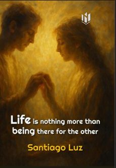 life is nothing more than being there for the other (ebook)-santiago luz-9798232392345