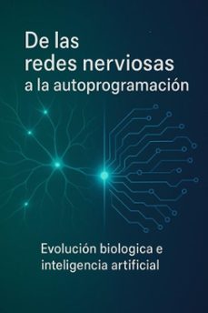 de las redes nerviosas a la autoprogramacion: evolucion biologica e inteligencia artificial (ebook)-juan a. pena-9798233429545