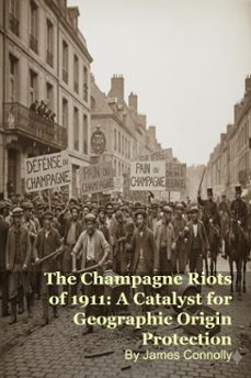 the champagne riots of 1911: a catalyst for geographic origin protection (ebook)-james connelly-9798233486845
