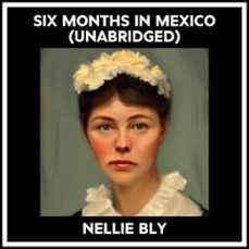 six months in mexico (unabridged) (audiolibro)-nellie bly-9798822556645