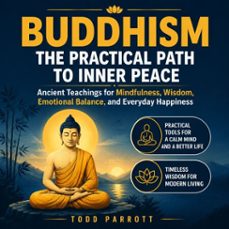 buddhism: the practical path to inner peace (ancient teachings for mindfulness, wisdom, emotional balance, and everyday happiness) (audiolibro)-todd parrott-9798902167945