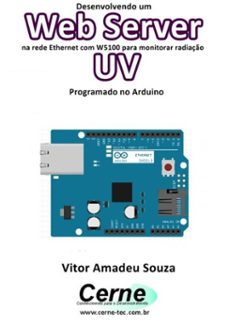 desenvolvendo um web server na rede ethernet com w5100 para monitorar radiaço uv programado no arduino (ebook)-vitor amadeu souza-3410002421555