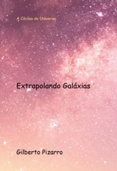 extrapolando galáxias (ebook)-gilberto pizarro-3410008714255