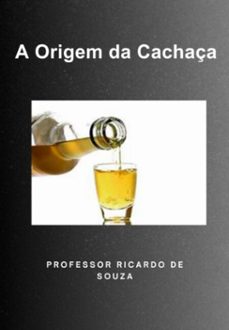 a origem da cachaça (ebook)-professor ricardo de souza-3410008817055