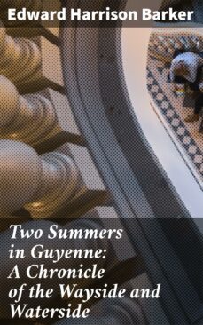 two summers in guyenne: a chronicle of the wayside and waterside (ebook)-edward harrison barker-4064066133955