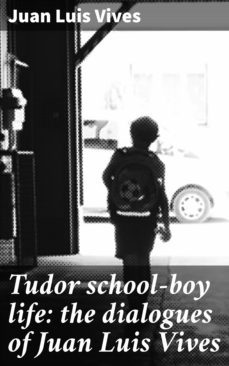 tudor school-boy life: the dialogues of juan luis vives (ebook)-4064066199555