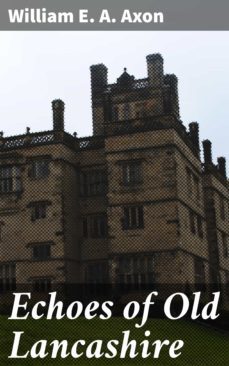 echoes of old lancashire (ebook)-william e. a. axon-4064066202255