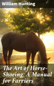 the art of horse-shoeing: a manual for farriers (ebook)-william hunting-4064066216955