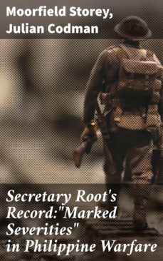 secretary root's record:"marked severities" in philippine warfare (ebook)-moorfield storey-julian codman-4064066409555