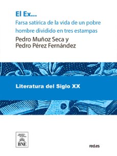 el ex-- : farsa satirica de la vida de un pobre hombre, dividida en tres estampas original (ebook)-pedro muñoz seca-4099995486155