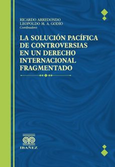la solucion pacifica de controversias en un derecho internacional fragmentado (ebook)-ricardo arredondo-leopoldo m. a. godio-4099995589955
