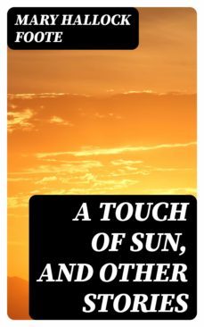 a touch of sun, and other stories (ebook)-mary hallock foote-8596547226055