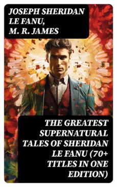 the greatest supernatural tales of sheridan le fanu (70+ titles in one edition) (ebook)-joseph sheridan le fanu-m. r. james-8596547760955