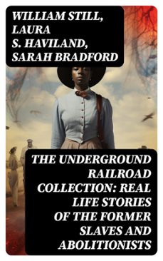 the underground railroad collection: real life stories of the former slaves and abolitionists (ebook)-william still-laura s. haviland-sarah bradford-8596547761655