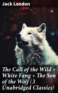 the call of the wild + white fang + the son of the wolf (3 unabridged classics) (ebook)-jack london-8596547777755