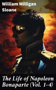 the life of napoleon bonaparte (vol. 1-4) (ebook)-william milligan sloane-8596547782155