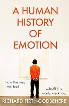 a human history of emotion: how the way we feel built the world we know-richard firth-godbehere-9780008393755