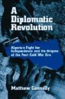 a diplomatic revolution: algeria s fight for independence and the origins of the post-cold war era-matthew connelly-9780195170955