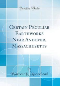 certain peculiar earthworks near andover, massachusetts (classic reprint)-9780266532255