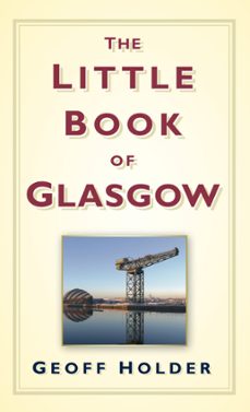 the little book of glasgow (ebook)-geoff holder-9780750953955