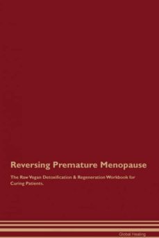reversing premature menopause the raw vegan detoxification  regeneration workbook for curing patients-9781395004255