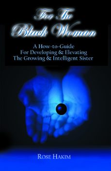 for the black woman - a how-to-guide for developing and elevating the growing and intelligent sister-rose hakim-9781452453255