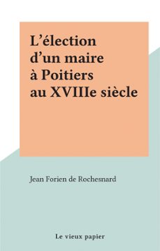 l'election d'un maire a poitiers au xviiie siècle (ebook)-jean forien de rochesnard-9782307347255