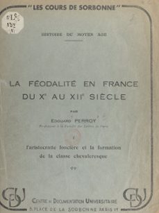 la feodalite en france du xe au xiie siècle (1). l'aristocratie foncière et la formation de la classe chevaleresque (ebook)-edouard perroy-9782307400455