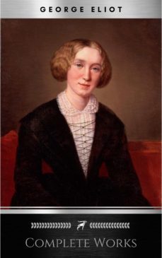 complete works of george eliot "english novelist, poet, journalist, and translator"! 16 complete works (middlemarch, silas marner, adam bede, mill on the floss, daniel deronda, romola) (annotated) (ebook)-george eliot-9782377876655