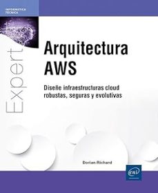 arquitectura aws. diseñe infraestructuras cloud robustas, seguras y evolutivas-dorian richard-9782409056055