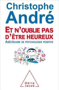 et n oublie pas d etre heureux : abecedaire de psychologie positi ve-9782738129055