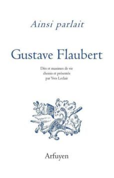 ainsi parlait gustave flaubert - dits et maximes de vie-9782845902855