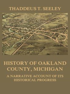 history of oakland county, michigan (ebook)-thaddeus d. seeley-9783849651855