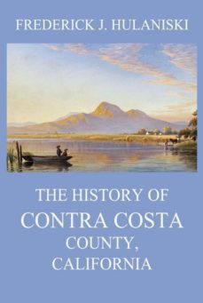 the history of contra costa county, california (ebook)-frederick j. hulaniski-9783849653255