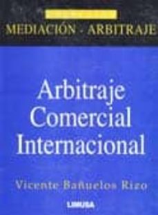 arbitraje comercial internacional: comentarios a la ley modelo de la comision de naciones unidas sobre derecho comercial internacional. adoptada por mexico, chile, españa, guatemala, nicaragua, paragua-vicente bañuelos rizo-9786070501555