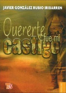 quererte fue mi castigo-javier gonzalez rubio iribarren-9786071602855