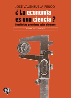 ¿la economia es una ciencia? neoclasicos y marxistas sobre el met odo-jose valenzuela feijoo-9786071687555