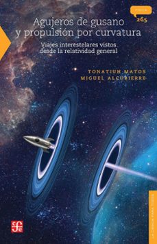 agujeros de gusano y propulsion por curvatura. viajes interestela res vistos desde la relatividad general-tonatiuh matos-miguel alcubierre-9786071689955
