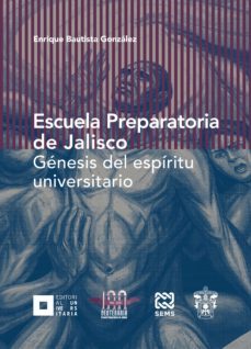 escuela preparatoria de jalisco (ebook)-enrique bautista gonzalez-liliana barraza martinez-gustavo curiel ballesteros-9786077420255