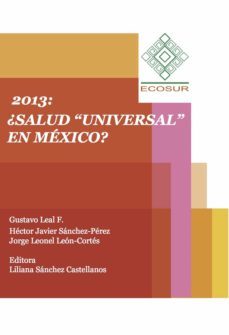 2013: ¿salud "universal" en méxico? (ebook)-gustavo leal f.-hector javier sanchez perez-jorge leonel leon cortes-9786078429455
