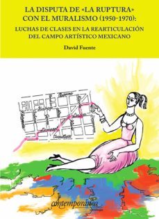 la disputa de "la ruptura" con el muralismo (1950-1970) (ebook)-david fuente-9786078611355