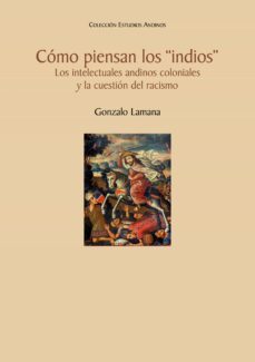 como piensan los "indios". los intelectuales andinos coloniales y la cuestion del racismo (ebook)-gonzalo lamana-9786123177355