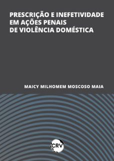 prescriço e inefetividade em açes penais de violencia domestica (ebook)-maicy milhomem moscoso maia-9786525172255