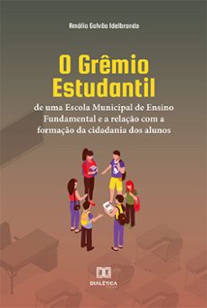 o grêmio estudantil de uma escola municipal de ensino fundamental e a relação com a formação da cidadania dos alunos-amália galvão idelbrando-9786525210155