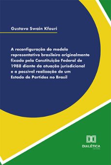 a reconfiguraço do modelo representativo brasileiro originalmente fixado pela constituiço federal de 1988 diante da atuaço jurisdicional e a possivel realizaço de um estado de partidos no brasil (ebook)-gustavo swain kfouri-9786525289755