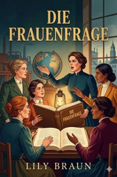 die frauenfrage: ihre geschichtliche entwicklung und wirtschaftliche seite (ebook)-lily braun-9786726570355