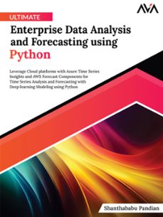 ultimate enterprise data analysis and forecasting using python: leverage cloud platforms with azure time series insights and aws forecast components for time series analysis and forecasting with deep learning modeling using python (ebook)-shanthababu pandian-9788119416455