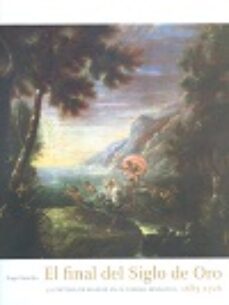 el final del siglo de oro: la pintura en madrid en el cambio dinastico 1685-1726-9788400099855
