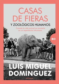 casas de fieras y zoologicos humanos-luis miguel dominguez-9788410199255